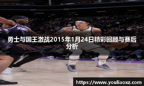哈哈体育勇士与国王激战2015年1月24日精彩回顾与赛后分析