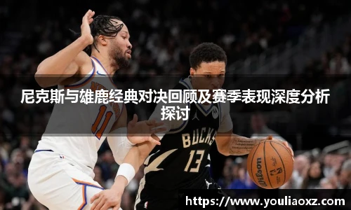 哈哈体育尼克斯与雄鹿经典对决回顾及赛季表现深度分析探讨